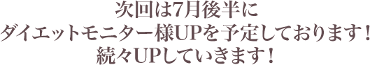 次回は5月末、6月初めにダイエットモニター様UP予定しております。続々UPしていきます！